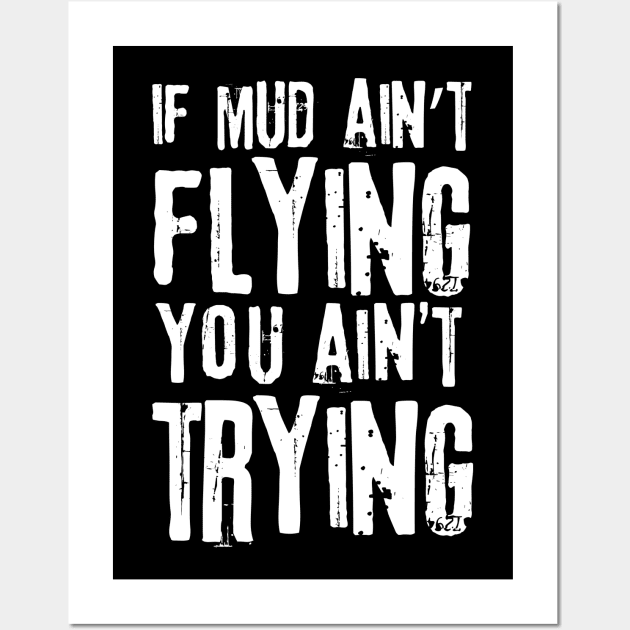 If Mud Ain't Flying You Ain't Trying Wall Art by Teewyld